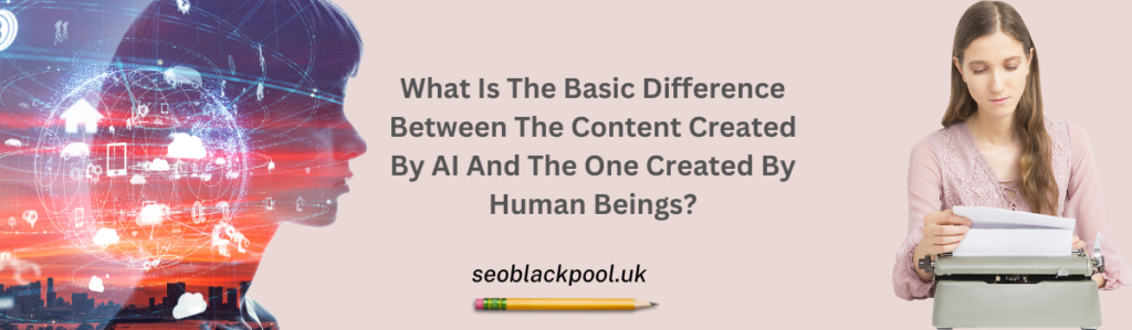 Difference Between The Content Created By AI And The One Created By Human Beings